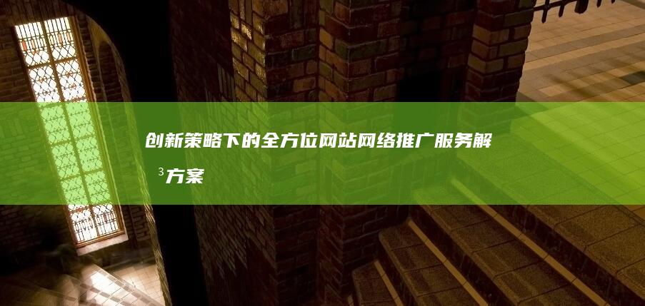 创新策略下的全方位网站网络推广服务解决方案